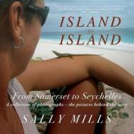 Island To Island - From Somerset To Seychelles: Photograph Collection di Sally Mills edito da Cranthorpe Millner Publishers