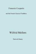 Francois Couperin and the French Classical Tradition di Wilfrid Mellers edito da Travis and Emery Music Bookshop