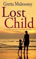 LOST CHILD a compelling novel of love, heartbreak and family di Gretta Mulrooney edito da LIGHTNING SOURCE INC