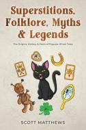 Superstitions, Folklore, Myths & Legends - The Origins, History & Facts of Popular Wives' Tales di Scott Matthews edito da ALEX GIBBONS