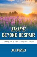 Hope Beyond Despair: Finding Truth After a Loved One's Suicide di Julie Gossack edito da FOCUS PUB INC