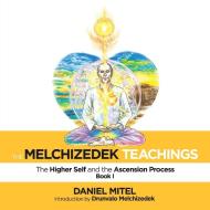The Melchizedek Teachings di Daniel Mitel edito da Balboa Press