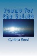 Poems for the Saints: A Short Collection di Cynthia Reed edito da Createspace Independent Publishing Platform