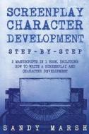 Screenplay Character Development: Step-By-Step - 2 Manuscripts in 1 Book - Essential Movie Character Creation, TV Script Character Building and Screen di Sandy Marsh edito da Createspace Independent Publishing Platform
