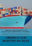 Direito Aquaviario E Da Navegacao Maritima: Direito Empresarial Maritimo - Construcao Naval - Direito Ambiental Marítimo - Direito Portuario - Direito di Americo Luis Martins Da Silva edito da Createspace Independent Publishing Platform