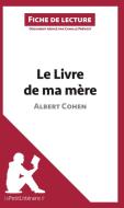 Ebook Le Livre de ma mère d&apos;Albert Cohen (Fiche de lecture) di lePetitLitteraire, Camille Prévost edito da lePetitLitteraire.fr