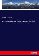 The Geographical Distribution of Animals and Plants di Charles Pickering edito da hansebooks