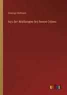 Aus den Waldungen des fernen Ostens di Amerigo Hofmann edito da Outlook Verlag