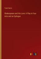 Shakespeare and His Love: A Play in Four Acts and an Epilogue di Frank Harris edito da Outlook Verlag
