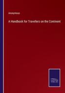 A Handbook for Travellers on the Continent di Anonymous edito da Salzwasser-Verlag