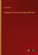 Catalogue of Concordia College 1892-1893 di Anonymous edito da Outlook Verlag