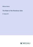 The Water of the Wondrous Isles di William Morris edito da Megali Verlag