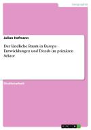 Der ländliche Raum in Europa - Entwicklungen und Trends im primären Sektor di Julian Hofmann edito da GRIN Publishing