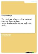 The combined influence of the temporal construal theory and the transactional-transformational leadership model di Benjamin Zagel edito da GRIN Publishing
