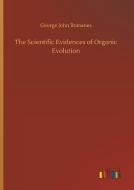 The Scientific Evidences of Organic Evolution di George John Romanes edito da Outlook Verlag