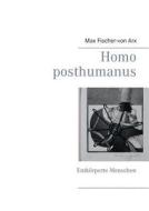 Homo posthumanus di Max Fischer-Von Arx edito da Books on Demand