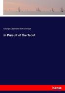 In Pursuit of the Trout di George Albemarle Bertie Dewar edito da hansebooks