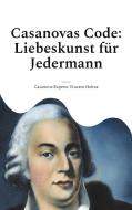 Casanovas Code: Liebeskunst für Jedermann di Casanova-Experte Vincent Hohne edito da Books on Demand