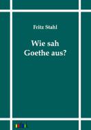 Wie sah Goethe aus? di Fritz Stahl edito da Outlook Verlags GmbH