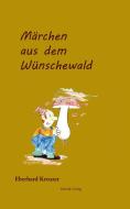 Märchen aus dem Wünschewald di Eberhard Kreuzer edito da Morsak Verlag