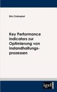 Key Performance Indicators zur Optimierung von Instandhaltungsprozessen di Dirk Christophel edito da Igel Verlag