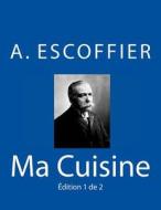 Ma Cuisine: Edition 1 de 2: Auguste Escoffier L'Original de 1934 di Auguste Escoffier edito da Reprint Publishing