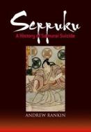 Seppuku: A History Of Samurai Suicide di Andrew Rankin edito da Kodansha Europe Head Office