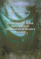Freemasonry In The Holy Land Or, Handmarks Of Hiram's Builders di Dr Robert Morris edito da Book On Demand Ltd.