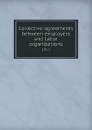 Collective Agreements Between Employers And Labor Organizations 1911 di Massachusetts Bureau of Statistics edito da Book On Demand Ltd.