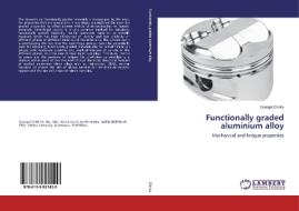 Functionally graded aluminium alloy di Georgel Chirita edito da LAP Lambert Academic Publishing