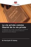 La vie privée comme liberté de la vie privée di Hurriyah El Islamy edito da Editions Notre Savoir