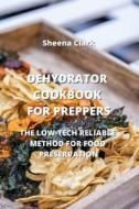 DEHYDRATOR COOKBOOK FOR PREPPERS di Sheena Clark edito da Sheena Clark