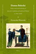 Domus Bolezlai: Values and Social Identity in Dynastic Traditions of Medieval Poland (C.966-1138) di Przemyslaw Wiszewski edito da BRILL ACADEMIC PUB
