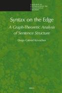Syntax on the Edge: A Graph-Theoretic Analysis of Sentence Structure di Diego Gabriel Krivochen edito da BRILL ACADEMIC PUB