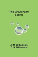 The Great Pearl Secret di A. M. Williamson, C. N. Williamson edito da Alpha Editions