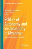 Politics of Autonomy and Sustainability in Myanmar di Walaiporn Tantikanangkul edito da Springer
