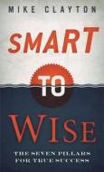Smart To Wise di Mike Clayton edito da Marshall Cavendish International (asia) Pte Ltd
