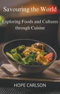 Savouring the World Exploring Foods and Cultures through Cuisine di Hope Carlson edito da HOPE CARLSON