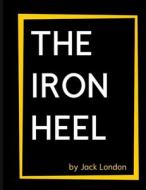 The Iron Heel By Jack London di Jack London edito da Independently Published