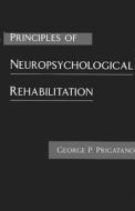 Principles of Neuropsychological Rehabilitation di George P. Prigatano edito da OXFORD UNIV PR