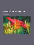 Practical Basketry di Anna A. Gill edito da General Books Llc