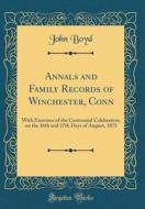 Annals and Family Records of Winchester, Conn: With Exercises of the Centennial Celebration, on the 16th and 17th Days of August, 1871 (Classic Reprin di John Boyd edito da Forgotten Books