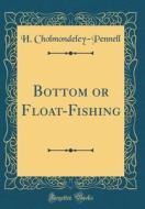 Bottom or Float-Fishing (Classic Reprint) di H. Cholmondeley-Pennell edito da Forgotten Books