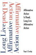 Affirmative Action Is Dead; Long Live Affirmative Action di Faye J. Crosby edito da Yale University Press