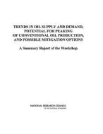 Trends in Oil Supply and Demand, the Potential for Peaking of Conventional Oil Production, and Possible Mitigation Optio di National Research Council, Division on Engineering and Physical Sciences, Board on Energy and Environmental Systems, Planni edito da National Academies Press