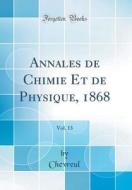 Annales de Chimie Et de Physique, 1868, Vol. 13 (Classic Reprint) di Chevreul Chevreul edito da Forgotten Books