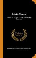 Asiatic Cholera: History Up to July 15, 1892, Causes and Treatment edito da FRANKLIN CLASSICS TRADE PR
