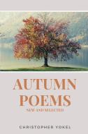 Autumn Poems: New And Selected di Christopher Yokel edito da Lulu.com