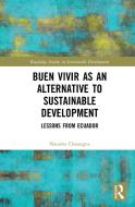 Buen Vivir As An Alternative To Sustainable Development di Natasha Chassange edito da Taylor & Francis Ltd