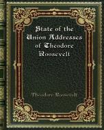 State of the Union Addresses of Theodore Roosevelt di Theodore Roosevelt edito da Blurb